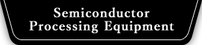 Semiconductor Processing Equipment